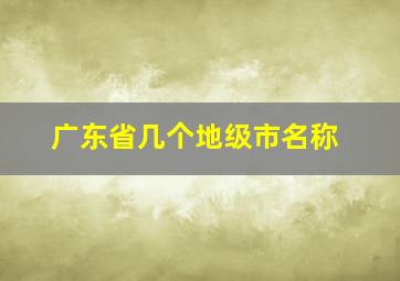 广东省几个地级市名称