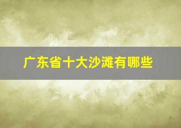 广东省十大沙滩有哪些