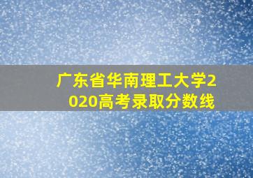 广东省华南理工大学2020高考录取分数线