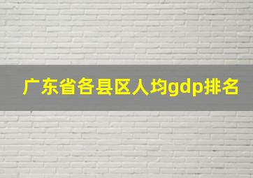 广东省各县区人均gdp排名