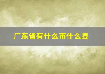 广东省有什么市什么县