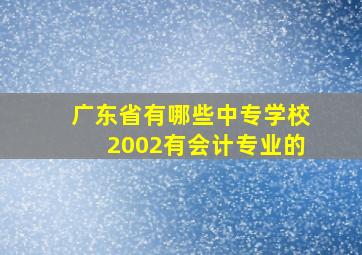 广东省有哪些中专学校2002有会计专业的