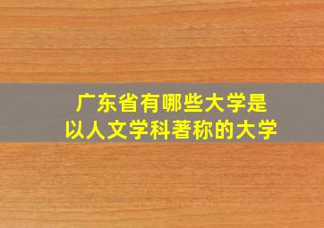 广东省有哪些大学是以人文学科著称的大学