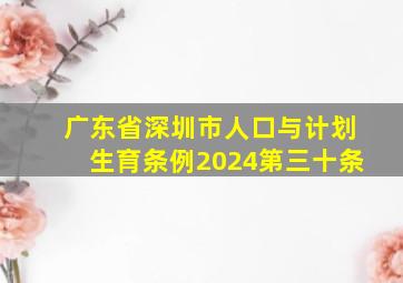 广东省深圳市人口与计划生育条例2024第三十条