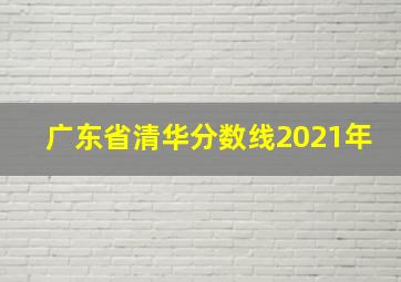 广东省清华分数线2021年