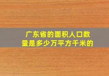 广东省的面积人口数量是多少万平方千米的