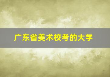 广东省美术校考的大学