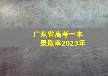 广东省高考一本录取率2023年