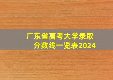 广东省高考大学录取分数线一览表2024