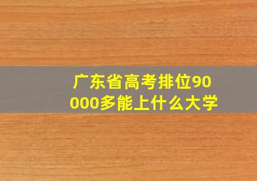 广东省高考排位90000多能上什么大学