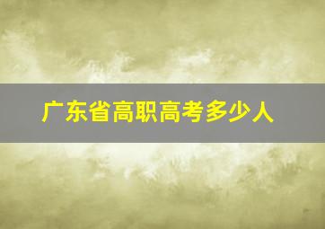 广东省高职高考多少人