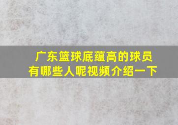 广东篮球底蕴高的球员有哪些人呢视频介绍一下