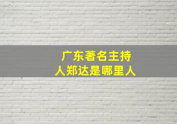 广东著名主持人郑达是哪里人