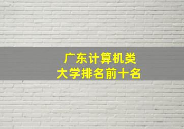 广东计算机类大学排名前十名