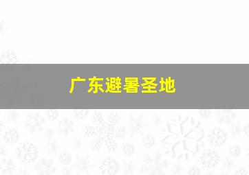 广东避暑圣地