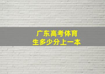 广东高考体育生多少分上一本