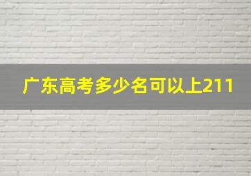 广东高考多少名可以上211