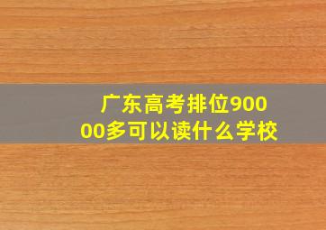 广东高考排位90000多可以读什么学校