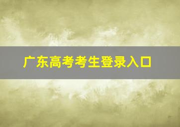 广东高考考生登录入口