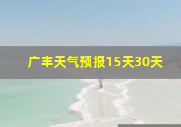 广丰天气预报15天30天