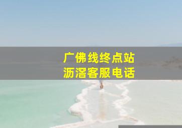 广佛线终点站沥滘客服电话