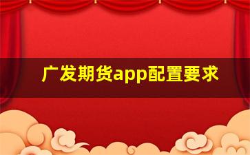 广发期货app配置要求