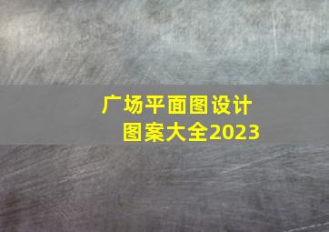 广场平面图设计图案大全2023