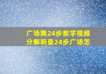 广场舞24步教学视频分解啊曼24步广场怎