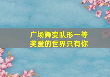 广场舞变队形一等奖爱的世界只有你