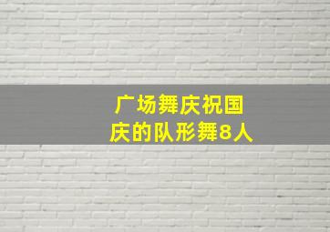 广场舞庆祝国庆的队形舞8人