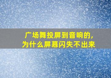 广场舞投屏到音响的,为什么屏幕闪失不出来