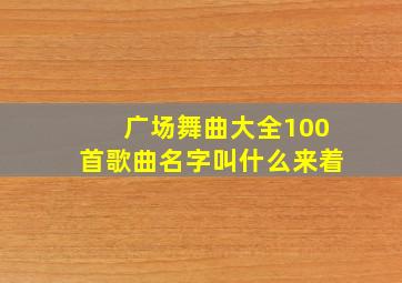 广场舞曲大全100首歌曲名字叫什么来着