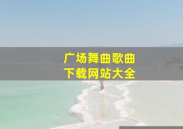 广场舞曲歌曲下载网站大全