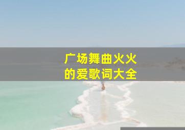 广场舞曲火火的爱歌词大全