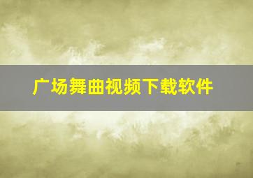 广场舞曲视频下载软件