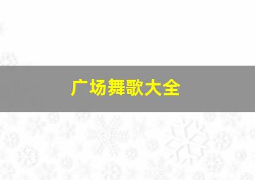 广场舞歌大全