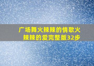 广场舞火辣辣的情歌火辣辣的爱完整版32步