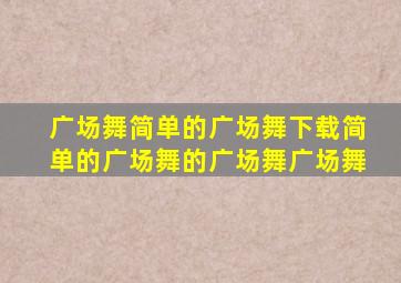 广场舞简单的广场舞下载简单的广场舞的广场舞广场舞