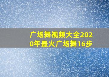 广场舞视频大全2020年最火广场舞16步