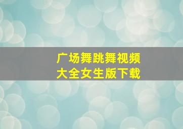 广场舞跳舞视频大全女生版下载