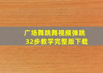 广场舞跳舞视频弹跳32步教学完整版下载