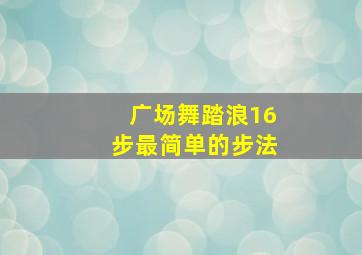 广场舞踏浪16步最简单的步法