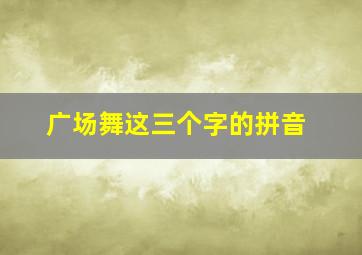 广场舞这三个字的拼音