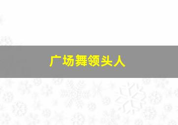 广场舞领头人