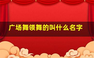 广场舞领舞的叫什么名字