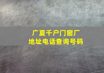 广夏千户门窗厂地址电话查询号码