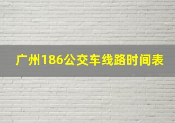 广州186公交车线路时间表