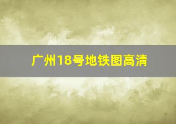 广州18号地铁图高清