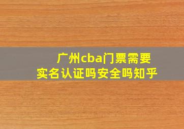 广州cba门票需要实名认证吗安全吗知乎