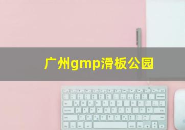 广州gmp滑板公园